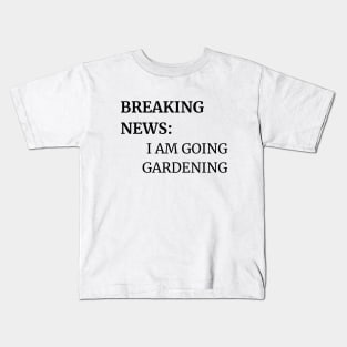 BREAKING  NEWS: I AM GOING GARDENING Kids T-Shirt